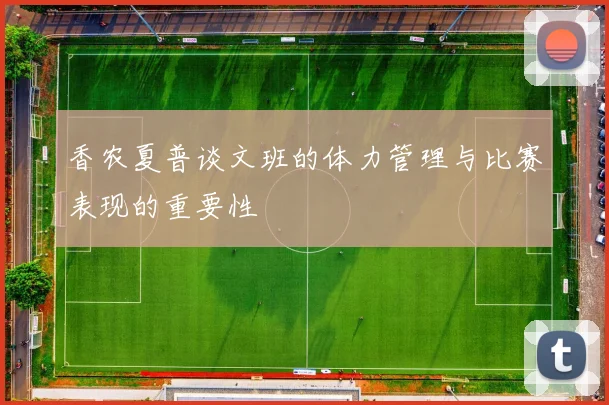 香农夏普谈文班的体力管理与比赛表现的重要性