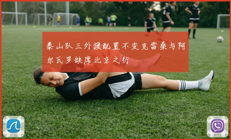 泰山队三外援配置不变克雷桑与阿尔瓦罗缺席北京之行