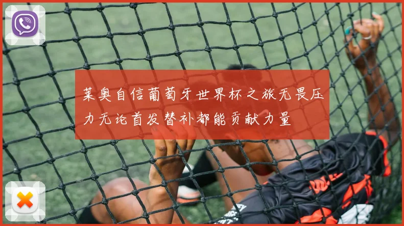 莱奥自信葡萄牙世界杯之旅无畏压力无论首发替补都能贡献力量